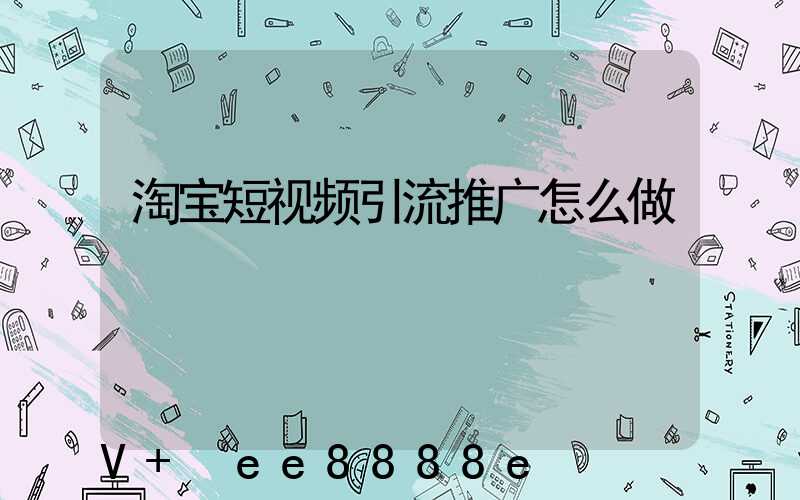 淘宝短视频引流推广怎么做