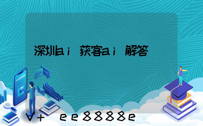 深圳ai获客ai解答