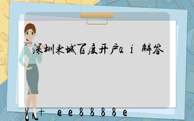 深圳东城百度开户ai解答