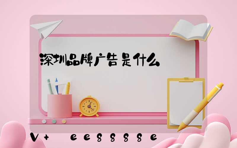 深圳品牌广告是什么