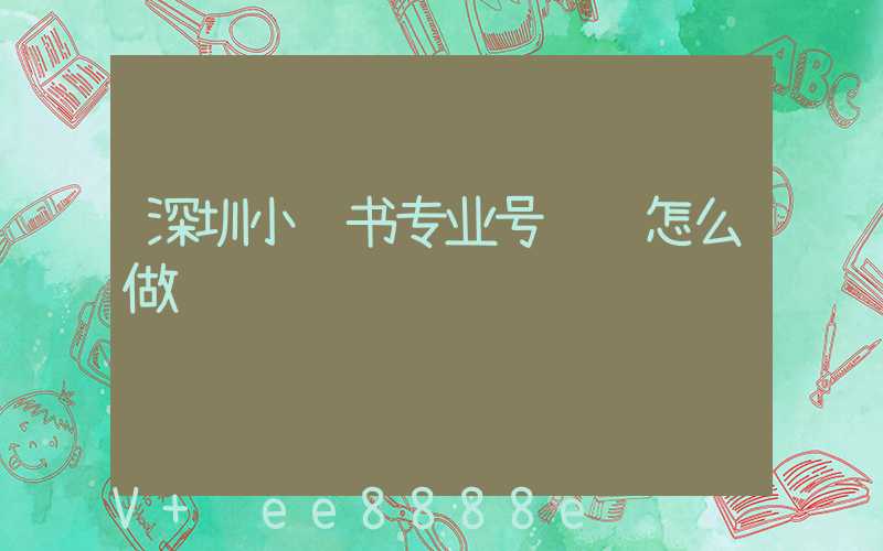 深圳小红书专业号认证怎么做