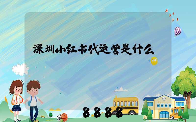 深圳小红书代运营是什么