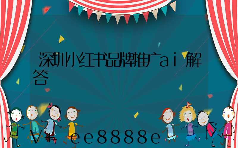 深圳小红书品牌推广ai解答