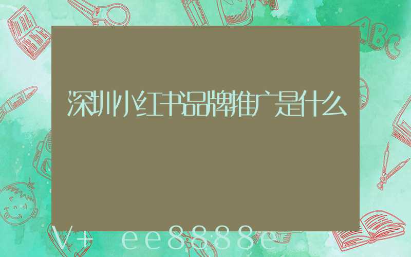 深圳小红书品牌推广是什么