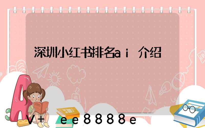 深圳小红书排名ai介绍
