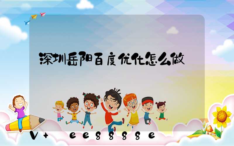 深圳岳阳百度优化怎么做