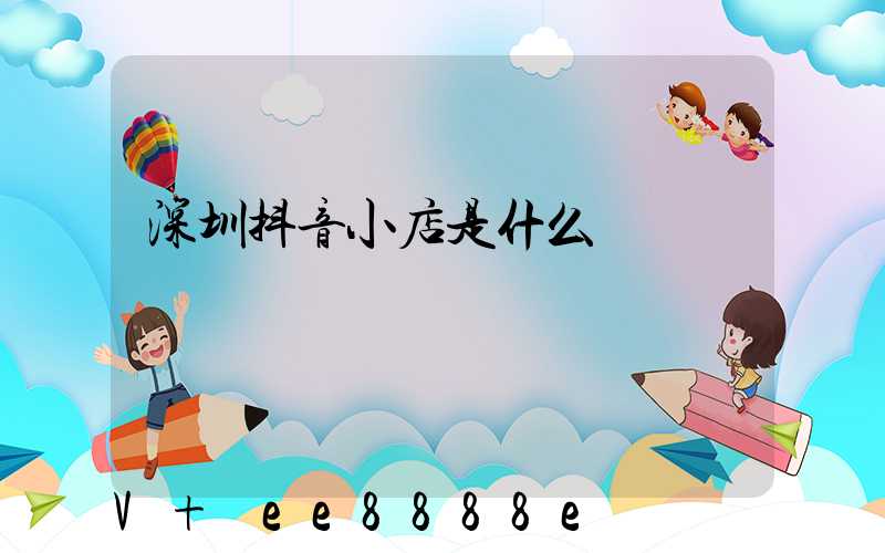 深圳抖音小店是什么