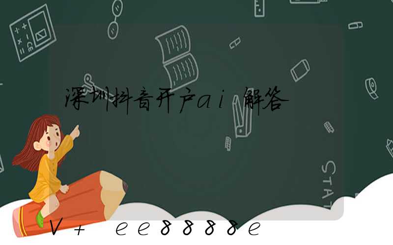 深圳抖音开户ai解答