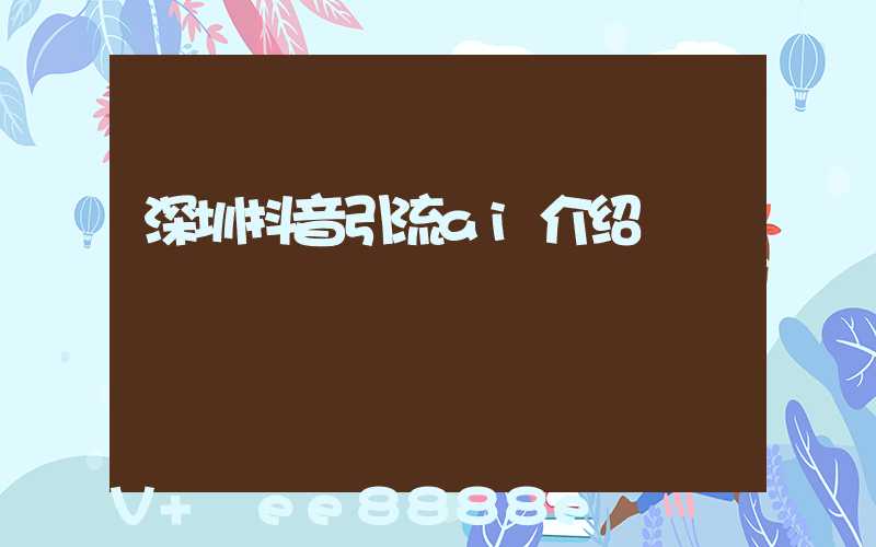 深圳抖音引流ai介绍