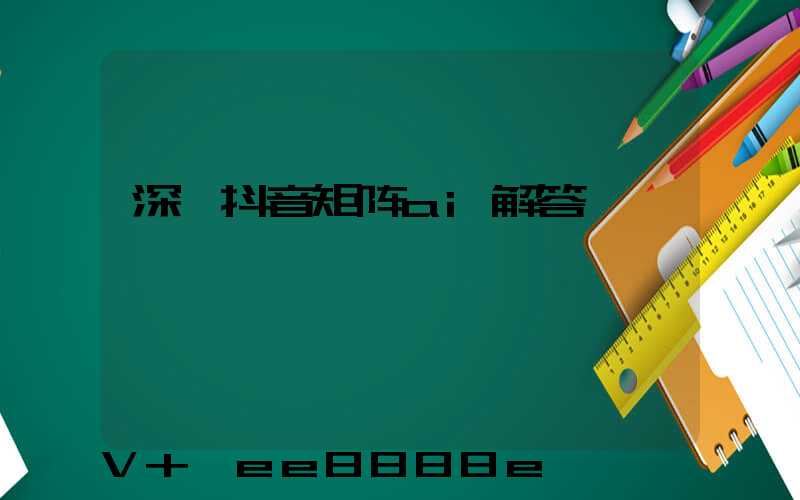 深圳抖音矩阵ai解答