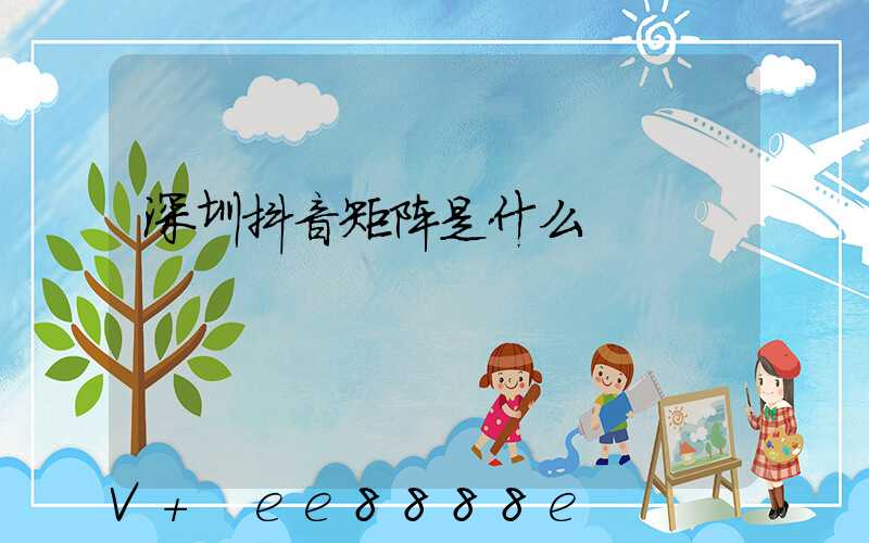 深圳抖音矩阵是什么