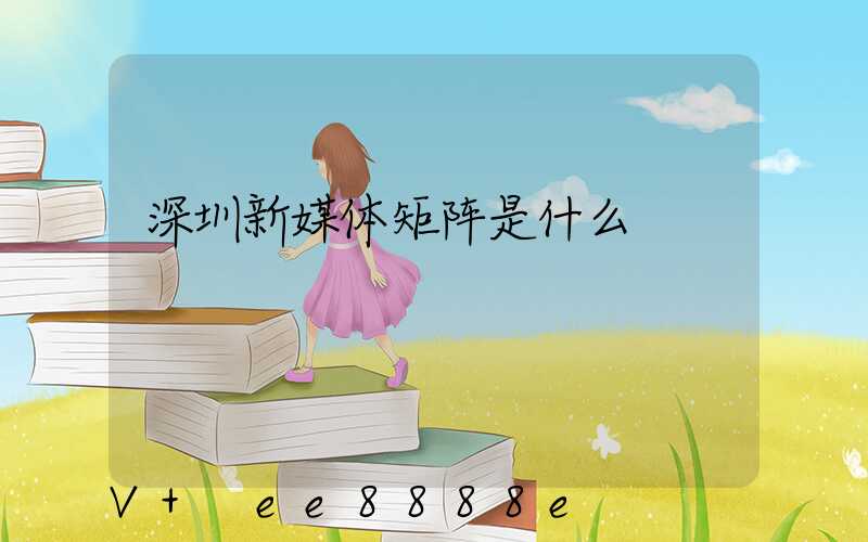 深圳新媒体矩阵是什么