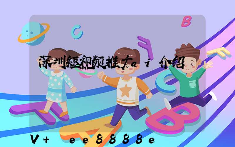 深圳短视频推广ai介绍