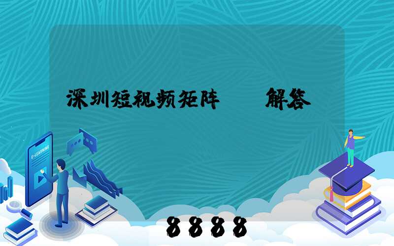 深圳短视频矩阵ai解答