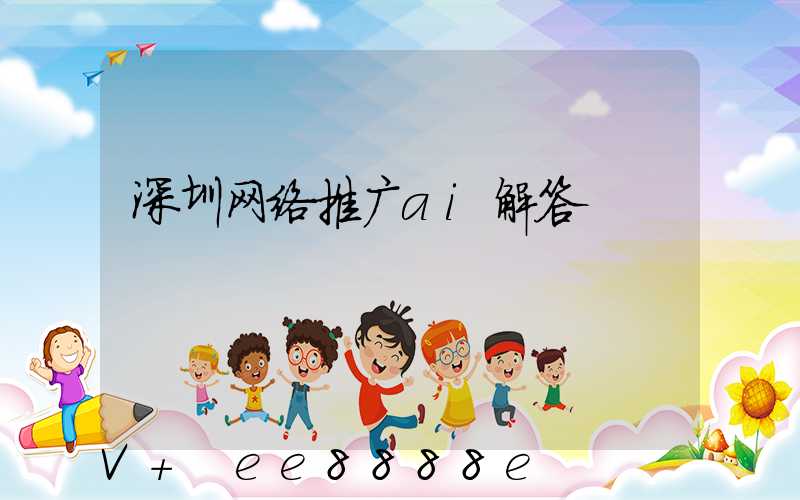 深圳网络推广ai解答
