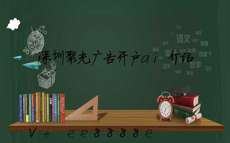 深圳聚光广告开户ai介绍