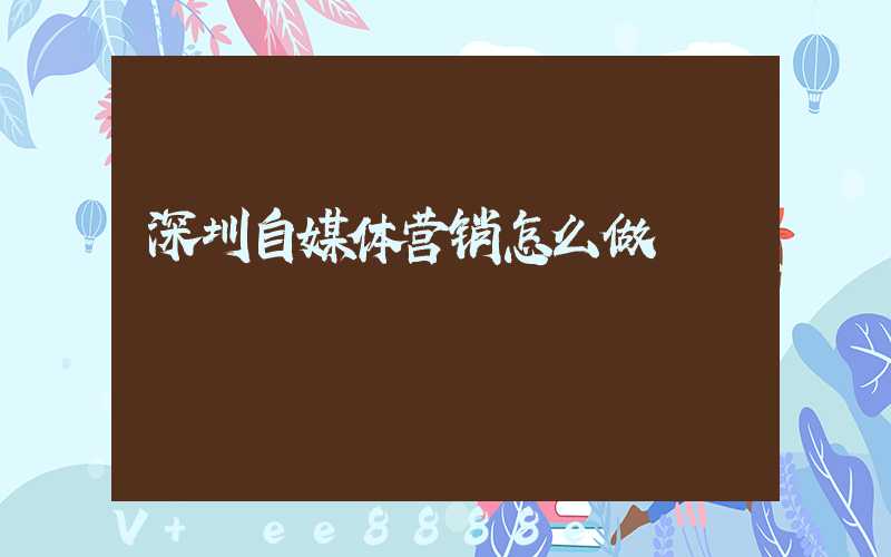 深圳自媒体营销怎么做