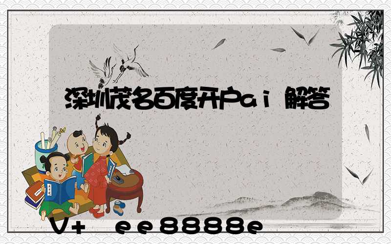 深圳茂名百度开户ai解答