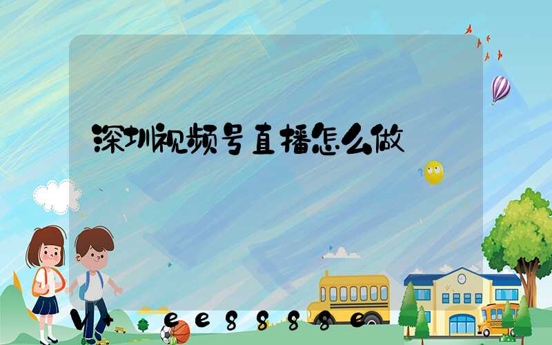 深圳视频号直播怎么做