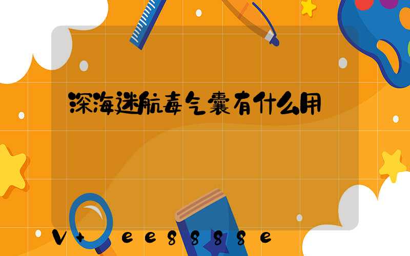深海迷航毒气囊有什么用