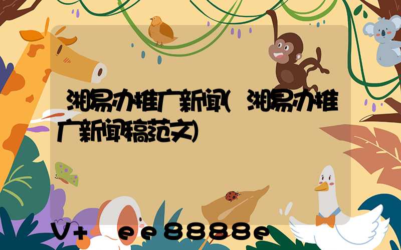 湘易办推广新闻(湘易办推广新闻稿范文)