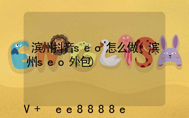 滨州抖音seo怎么做(滨州seo外包)