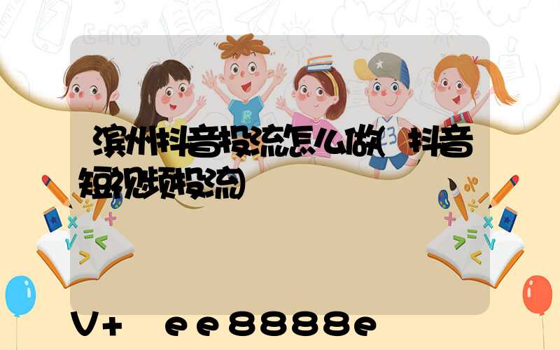 滨州抖音投流怎么做(抖音短视频投流)