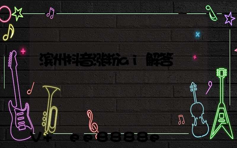 滨州抖音涨粉ai解答