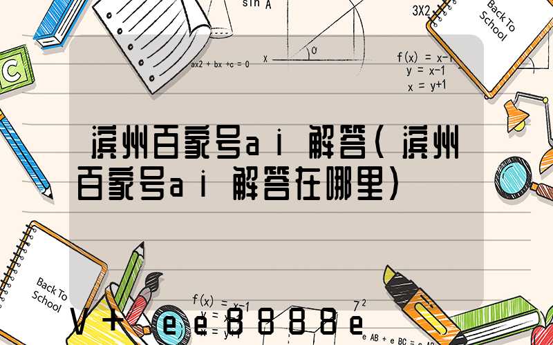 滨州百家号ai解答(滨州百家号ai解答在哪里)