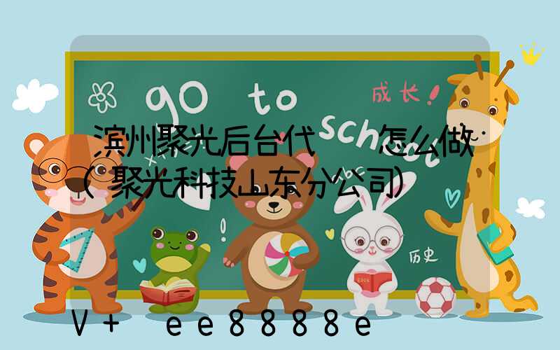 滨州聚光后台代运营怎么做(聚光科技山东分公司)