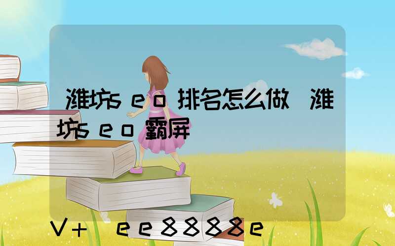 潍坊seo排名怎么做(潍坊seo霸屏)