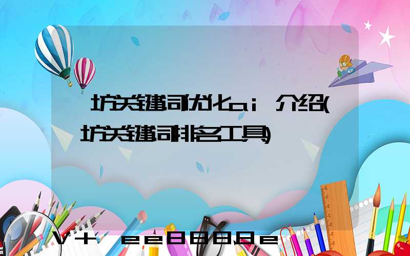 潍坊关键词优化ai介绍(潍坊关键词排名工具)