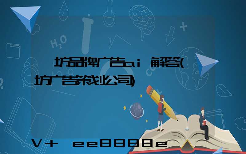 潍坊品牌广告ai解答(潍坊广告策划公司)