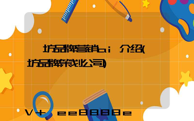 潍坊品牌营销ai介绍(潍坊品牌策划公司)