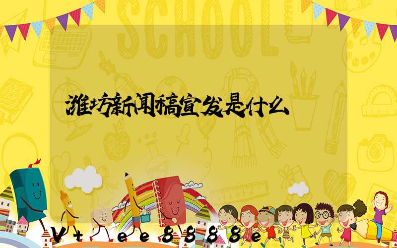 潍坊新闻稿宣发是什么