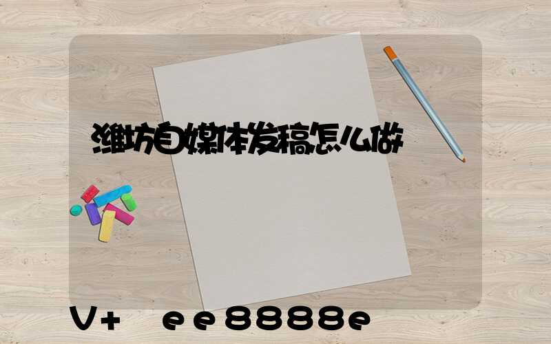潍坊自媒体发稿怎么做