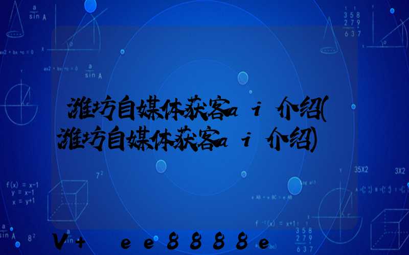 潍坊自媒体获客ai介绍(潍坊自媒体获客ai介绍)