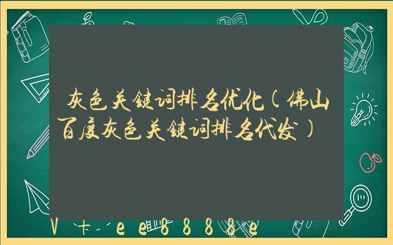 灰色关键词排名优化(佛山百度灰色关键词排名代发)