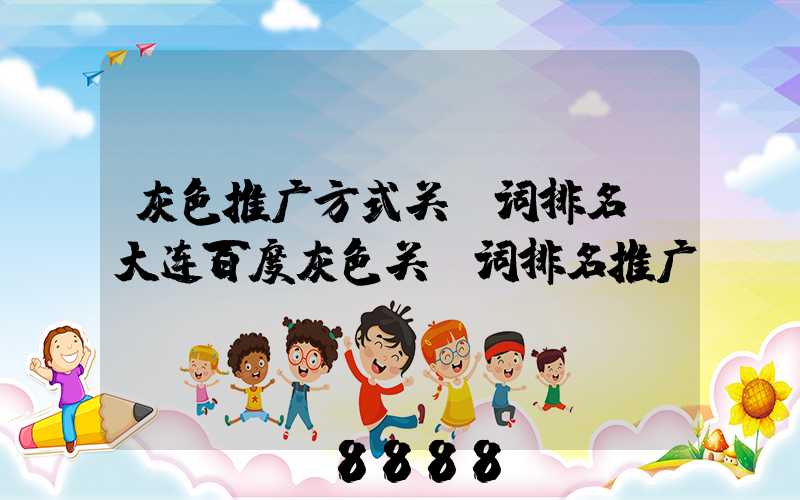 灰色推广方式关键词排名(大连百度灰色关键词排名推广)