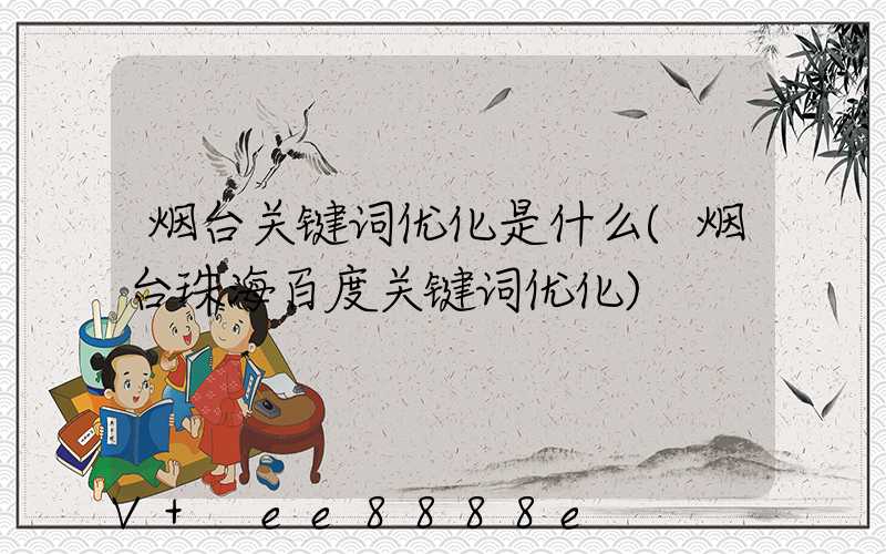 烟台关键词优化是什么(烟台珠海百度关键词优化)