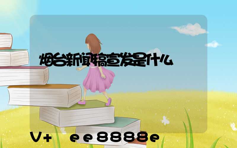 烟台新闻稿宣发是什么
