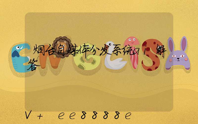 烟台自媒体分发系统ai解答