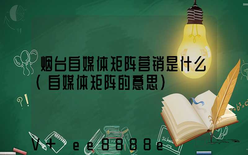 烟台自媒体矩阵营销是什么(自媒体矩阵的意思)