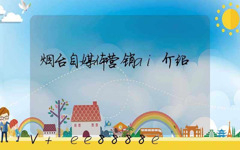 烟台自媒体营销ai介绍