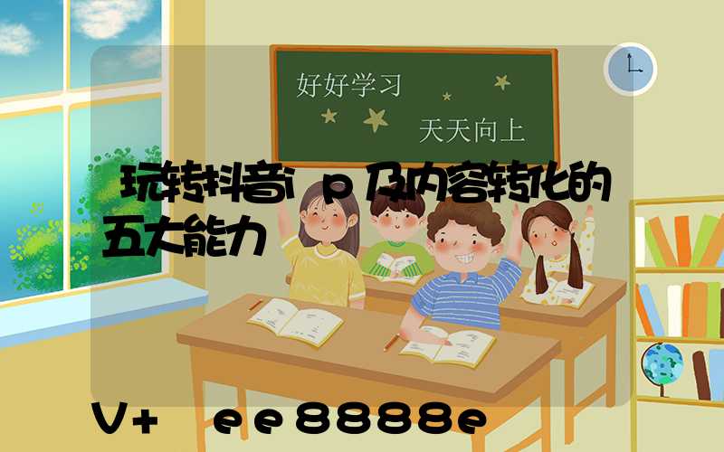 玩转抖音ip及内容转化的五大能力