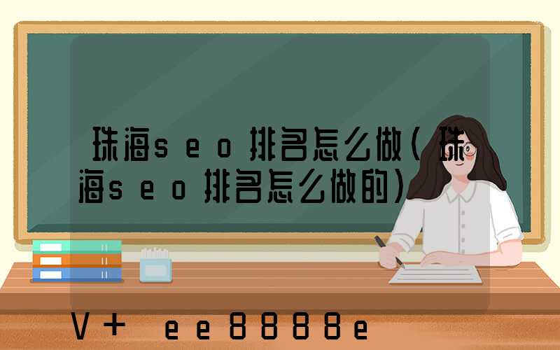 珠海seo排名怎么做(珠海seo排名怎么做的)