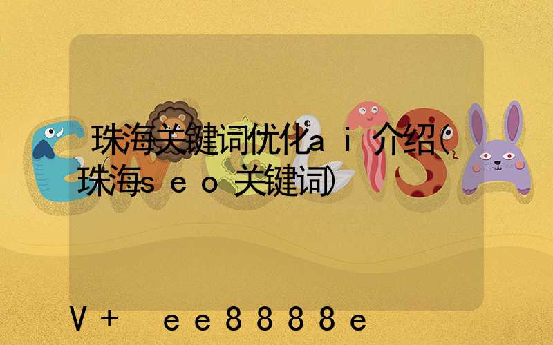 珠海关键词优化ai介绍(珠海seo关键词)