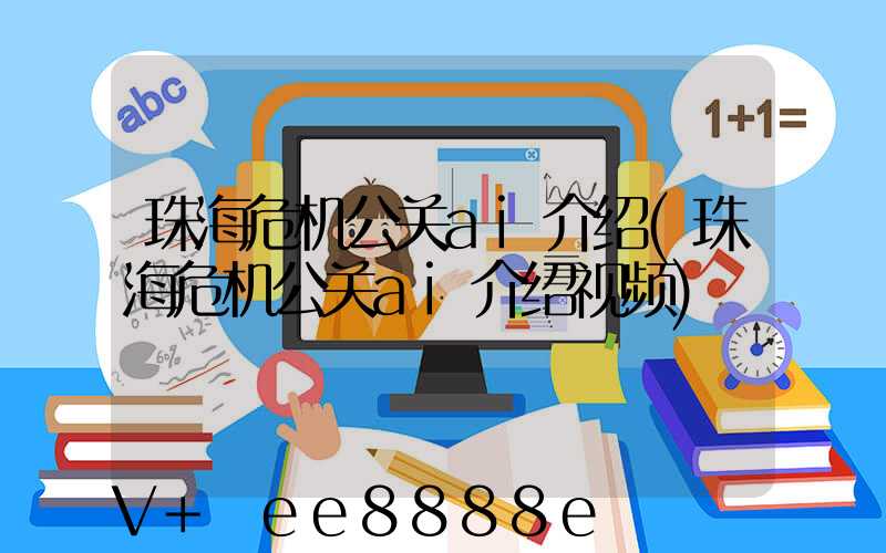 珠海危机公关ai介绍(珠海危机公关ai介绍视频)