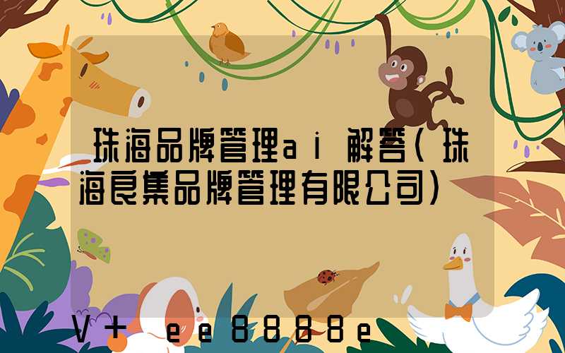 珠海品牌管理ai解答(珠海良集品牌管理有限公司)