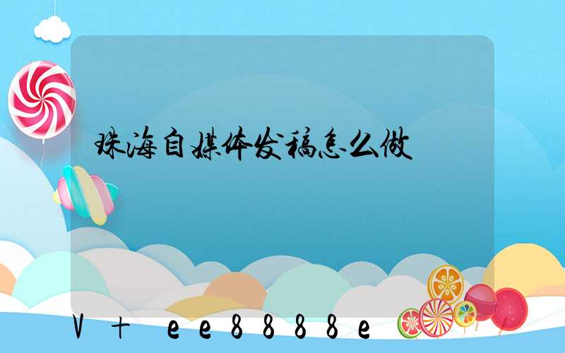 珠海自媒体发稿怎么做